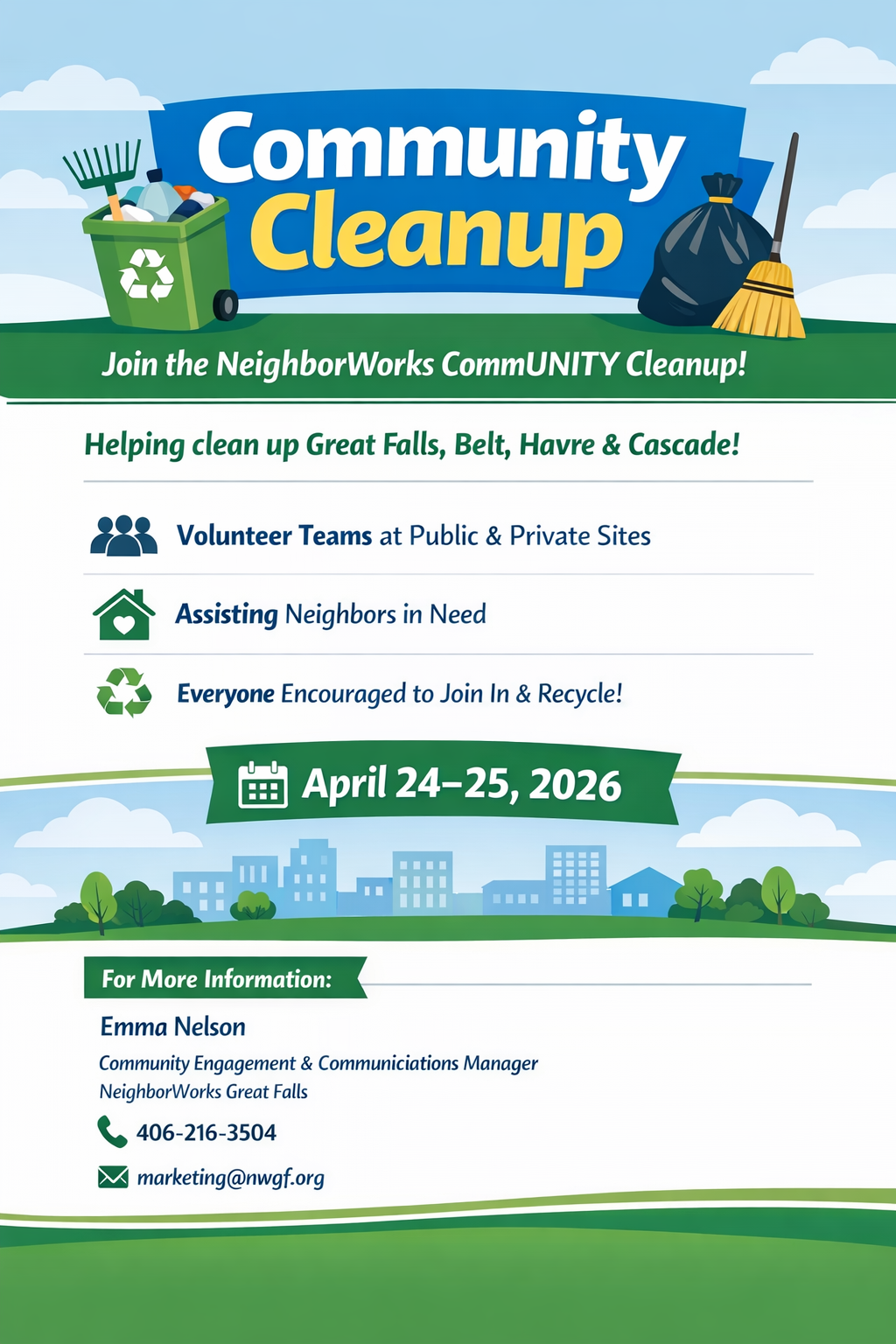 Community Cleanup Originally known as MApril Cleanup, NeighborWorks CommUNITY Cleanup is a community-wide effort to collect and dispose of debris across Great Falls, Belt, Havre, and Cascade. Volunteer teams are assigned to both public and private sites to assist with neighborhood cleanup and help neighbors who may need extra support with outdoor yard work. We also encourage all community members to participate by cleaning up their own spaces and checking for recyclable materials before disposal. Event Dates: April 24–25, 2026